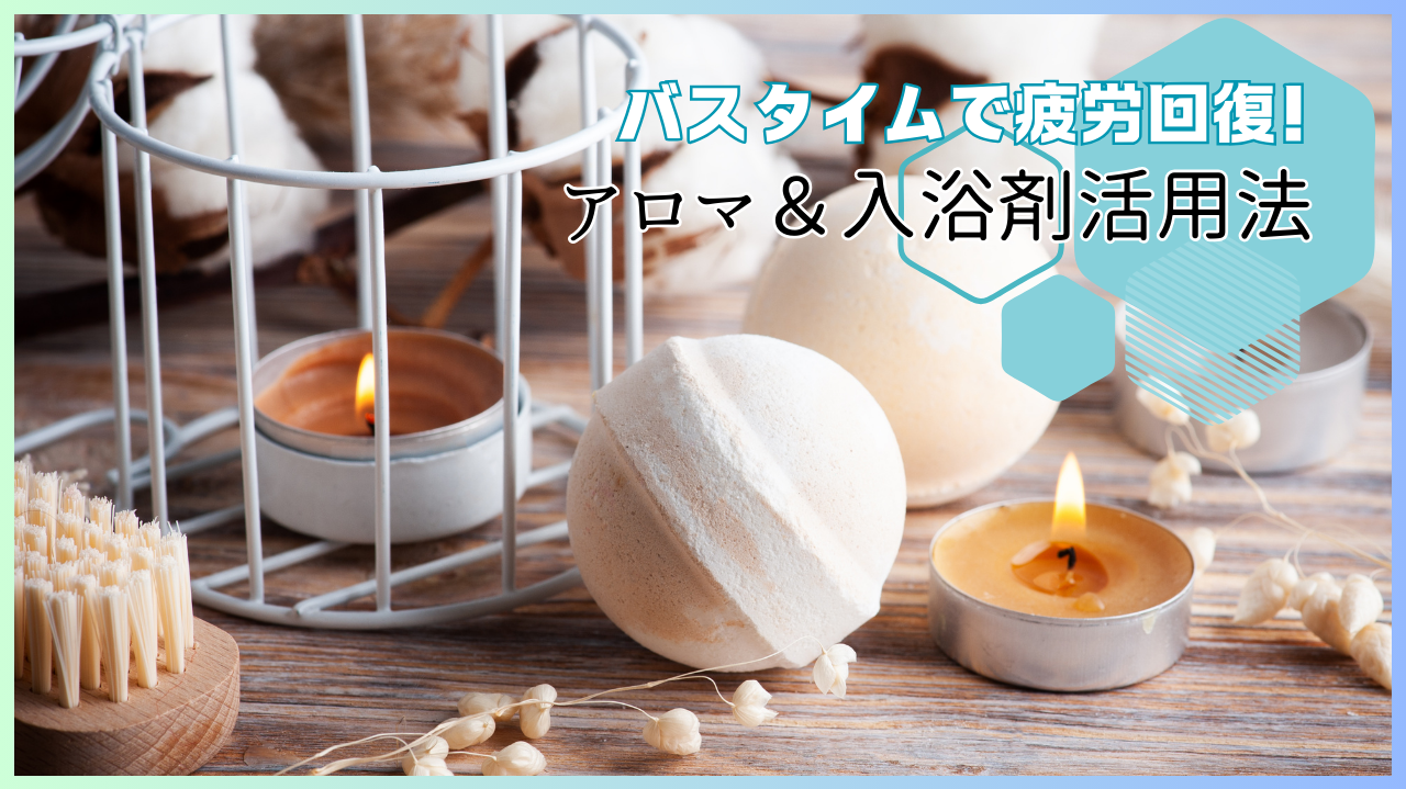 バスタイムで疲労回復！アロマ＆入浴剤活用法